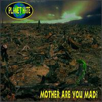 Planet Hate : Mother Are You Mad?
